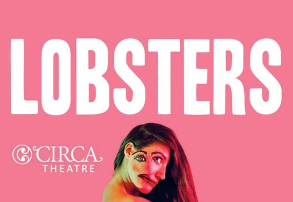 One General Admission to 'Lobsters' at Circa Theatre on the 24th - 27th October, 7:30pm